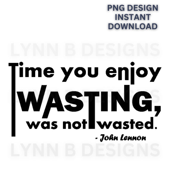 Time you enjoy wasting was not wasted, John Lennon