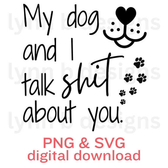 My dog and I talk shit about you, funny dog png svg