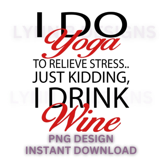 I do yoga to relieve stress just kidding I drink wine