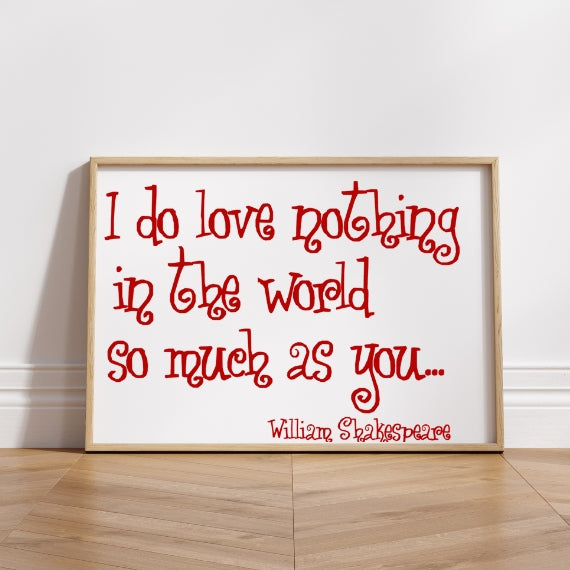 I do love nothing in the world so much as you, Shakespeare